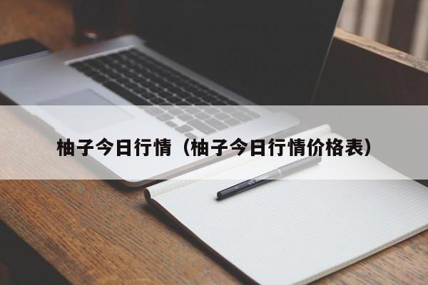 柚子今日行情（柚子今日行情价格表）