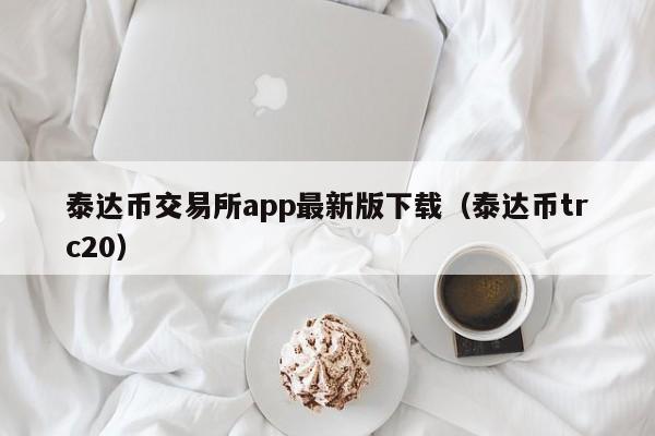 泰达币交易所app最新版下载（泰达币trc20）