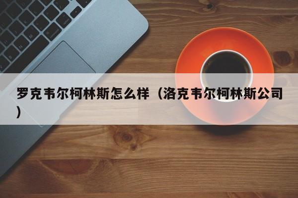 罗克韦尔柯林斯怎么样（洛克韦尔柯林斯公司）