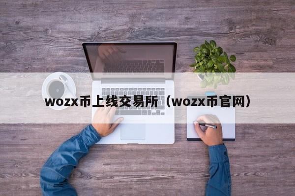 wozx币上线交易所（wozx币官网）