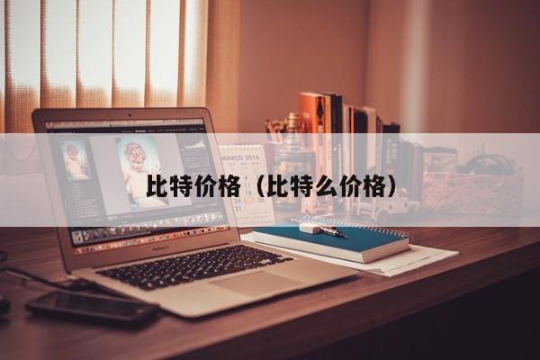比特价格（比特么价格）