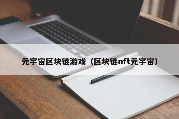 元宇宙区块链游戏（区块链nft元宇宙）