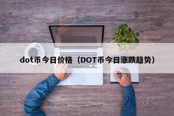 dot币今日价格（DOT币今日涨跌趋势）