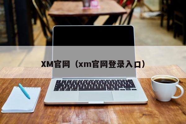 XM官网（xm官网登录入口）