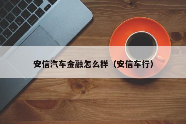 安信汽车金融怎么样（安信车行）