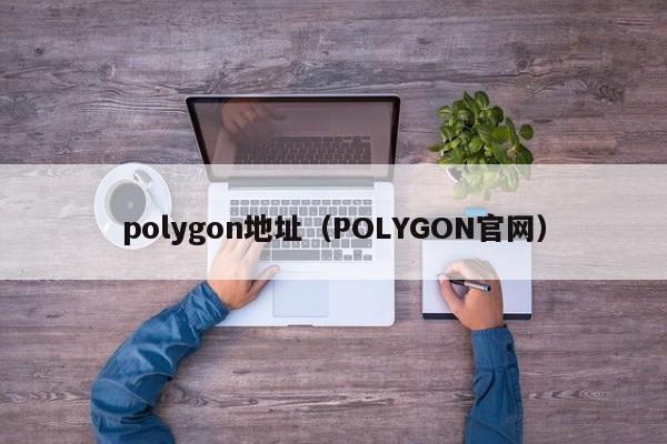 polygon地址（POLYGON官网）