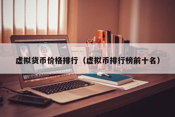 虚拟货币价格排行（虚拟币排行榜前十名）